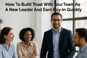 How To Build Trust With Your Team As A New Leader And Earn Buy-In Quickly