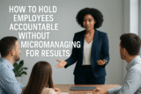 How To Hold Employees Accountable Without Micromanaging For Results