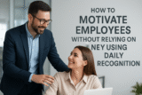 How To Motivate Employees Without Relying On Money Using Daily Recognition