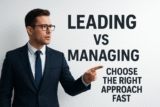 Leading Versus Managing: Choose The Right Approach Fast